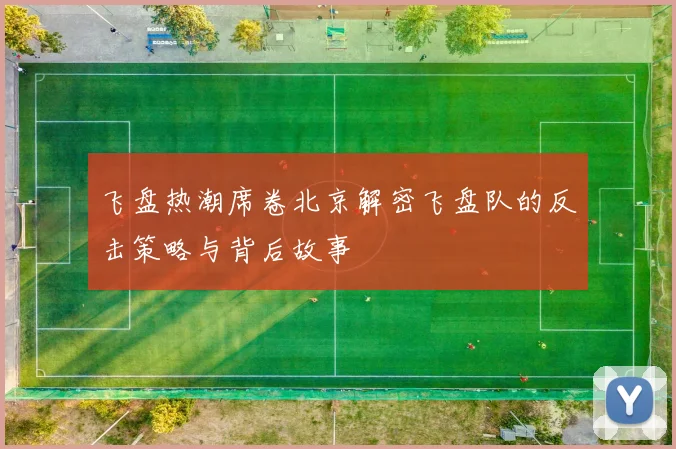 飞盘热潮席卷北京解密飞盘队的反击策略与背后故事