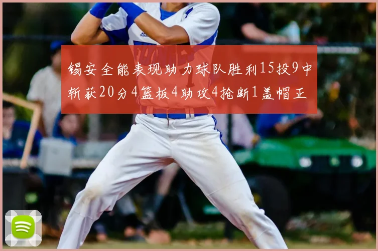 锡安全能表现助力球队胜利15投9中斩获20分4篮板4助攻4抢断1盖帽正负值高达15