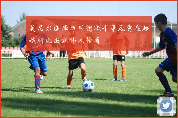 奥尼尔选择与韦德联手争冠意在超越科比成就伟大传奇