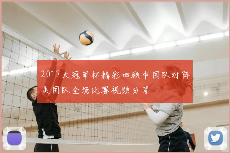 2017大冠军杯精彩回顾中国队对阵美国队全场比赛视频分享