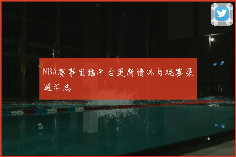 NBA赛事直播平台更新情况与观赛渠道汇总