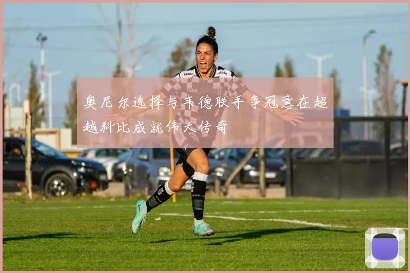 奥尼尔选择与韦德联手争冠意在超越科比成就伟大传奇