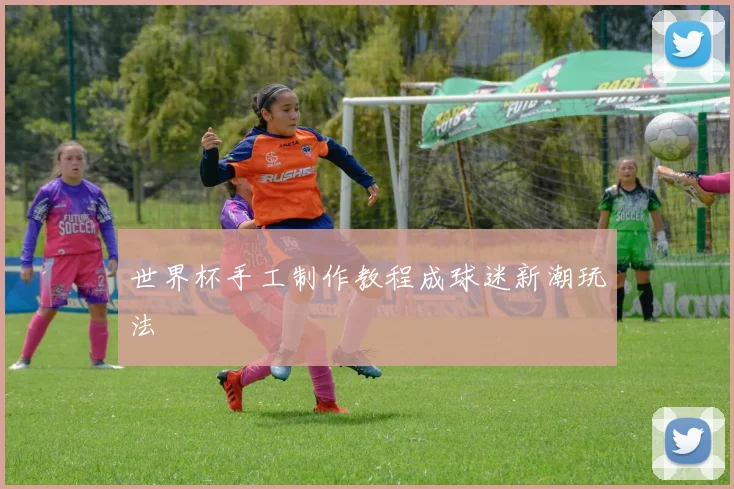 世界杯手工制作教程成球迷新潮玩法