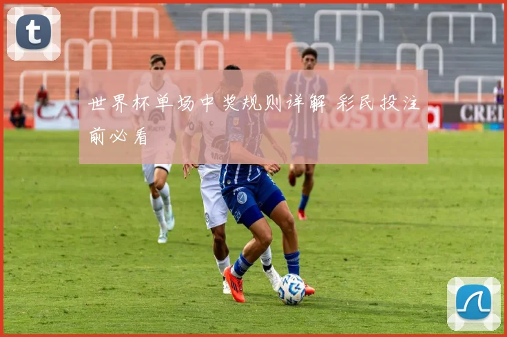 世界杯单场中奖规则详解 彩民投注前必看