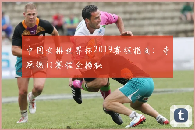 中国女排世界杯2019赛程指南：夺冠热门赛程全揭秘