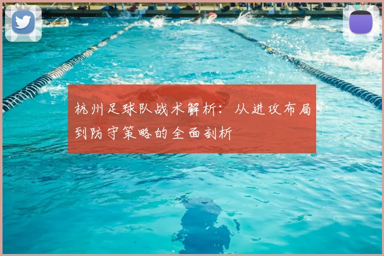 杭州足球队战术解析:从进攻布局到防守策略的全面剖析