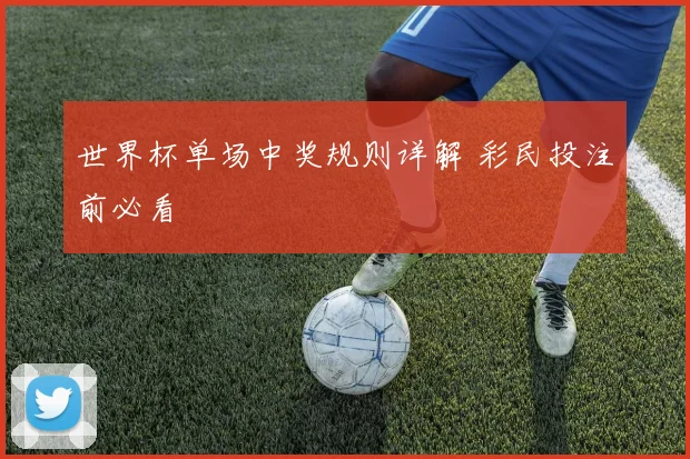 世界杯单场中奖规则详解 彩民投注前必看