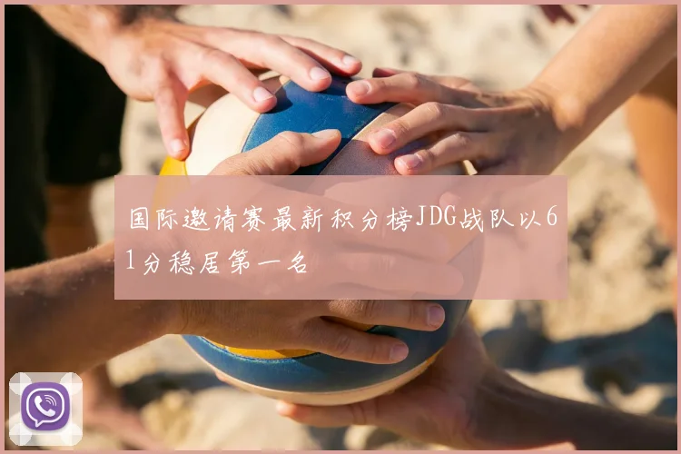 国际邀请赛最新积分榜JDG战队以61分稳居第一名