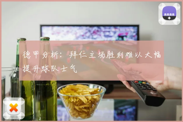 德甲分析：拜仁主场胜利难以大幅提升球队士气