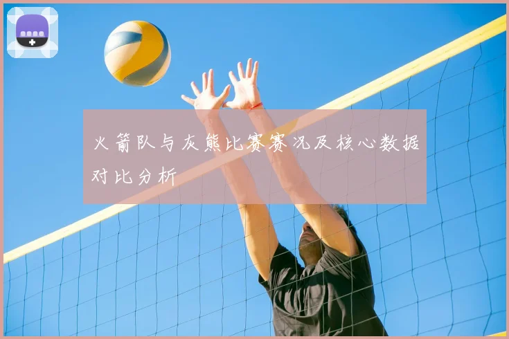 火箭队与灰熊比赛赛况及核心数据对比分析