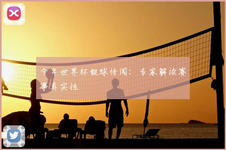 今年世界杯假球传闻:专家解读赛事真实性