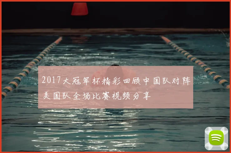 2017大冠军杯精彩回顾中国队对阵美国队全场比赛视频分享